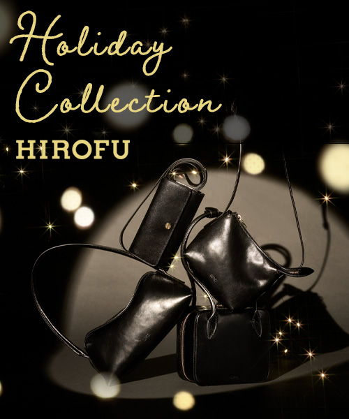 【HIROFU】HOLIDAY COLLECTION－ホリデーシーズンの贈り物に、心ときめくスタイルをー