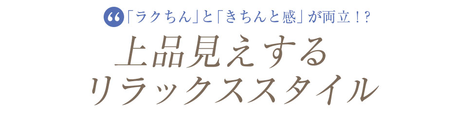 “ラクちん”と“きちんと感”が両立！？上品見えするリラックススタイル