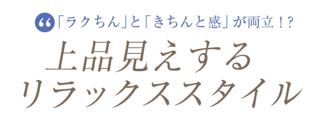 “ラクちん”と“きちんと感”が両立！？上品見えするリラックススタイル