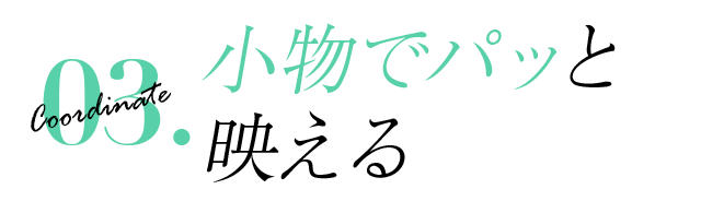 小物でパッと映える
