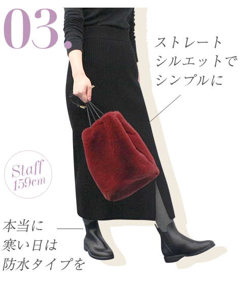 ストレートシルエットでシンプルに。本当に寒い！日は防水タイプを。