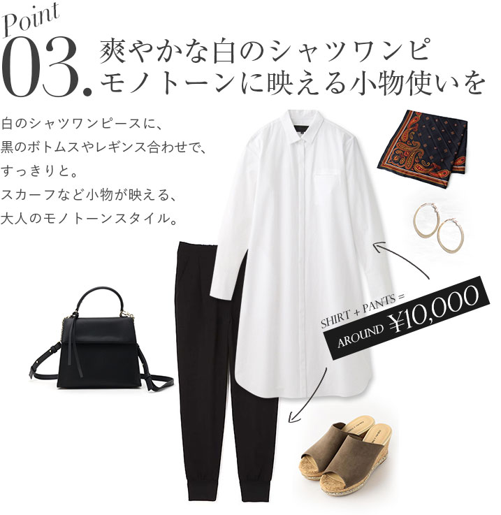 爽やかな白のシャツワンピ
モノトーンに映える小物使いを。白のシャツワンピースに、黒のボトムスやレギンス合わせで、すっきりと。スカーフなど小物が映える、大人のモノトーンスタイル。