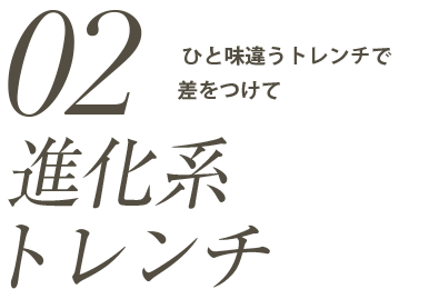 進化系トレンチ。ひと味違うトレンチで差をつけて