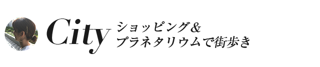 Cityショッピング＆プラネタリウムで街歩き