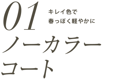 「ノーカラーコート」キレイ色で春っぽく軽やかに。