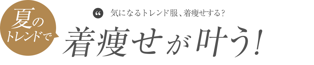 夏のトレンドで着痩せが叶う！