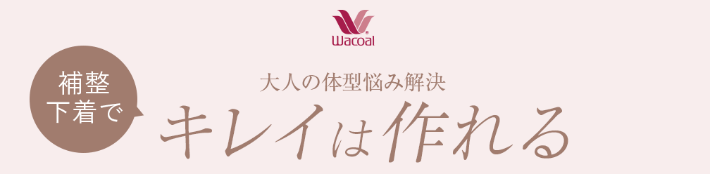 wacoal 大人の体型悩み解決「補整下着でキレイは作れる」