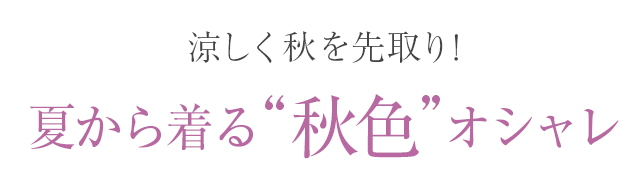 涼しく秋を先取り！夏から着る“秋色”オシャレ