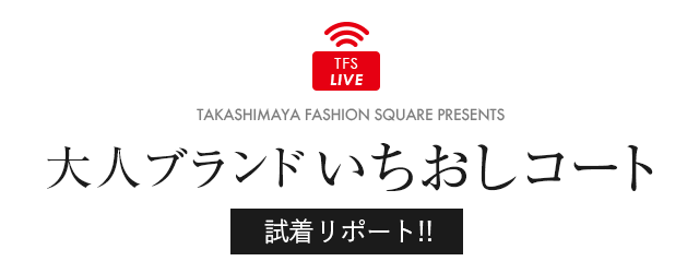 TFS LIVE 大人ブランドコート試着リポート!!