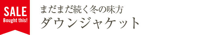 まだまだ続く冬の味方・ダウンジャケット