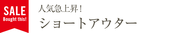 人気急上昇！ショートアウター
