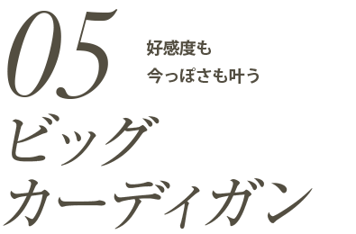 「ビッグカーディガン」好感度も今っぽさも叶う
