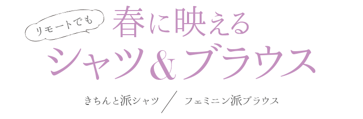 リモートでも春に映えるシャツ＆ブラウス