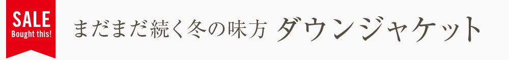 まだまだ続く冬の味方 ダウンジャケット
