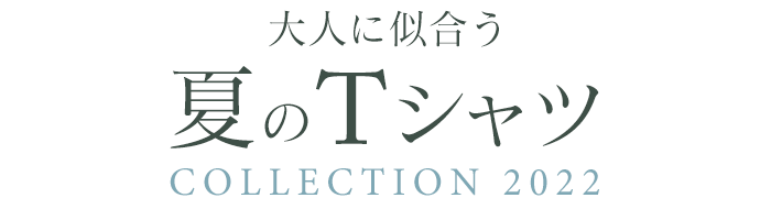 大人に似合う、夏のTシャツコレクション 2022