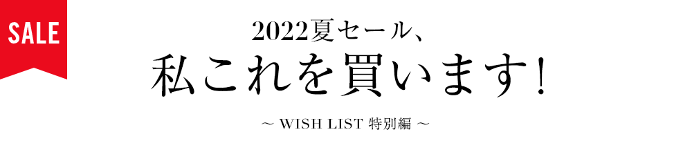 2022夏セール、私これを買います！〜WISH LIST特別編〜