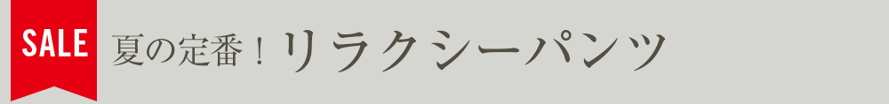 夏の定番！リラクシーパンツ