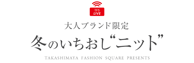 TFS LIVE 大人ブランド限定 冬のいちおし“ニット”