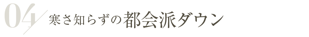 寒さ知らずの都会派ダウン