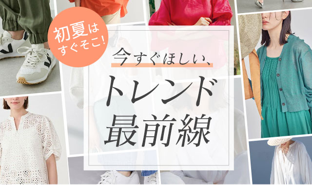 初夏はすぐそこ！今すぐほしい、トレンド最前線