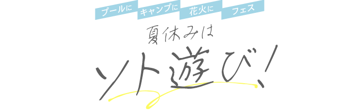 夏休みはソト遊び！ プールにキャンプに花火にフェス