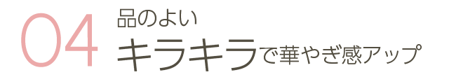 品のよいキラキラで華やぎ感アップ