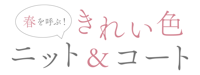 春を呼ぶ！きれい色ニット＆コート