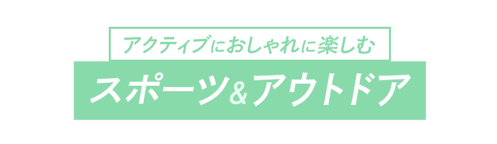 アクティブにおしゃれに楽しむ スポーツ＆アウトドア