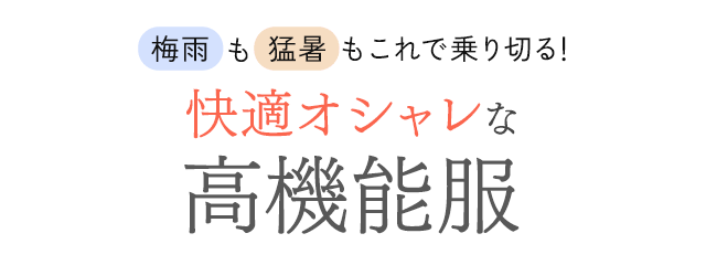 梅雨も猛暑もこれで乗り切る！ 快適オシャレな高機能服