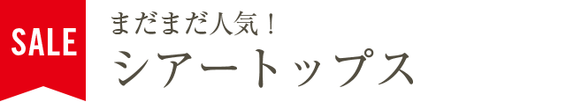 まだまだ人気！シアートップス