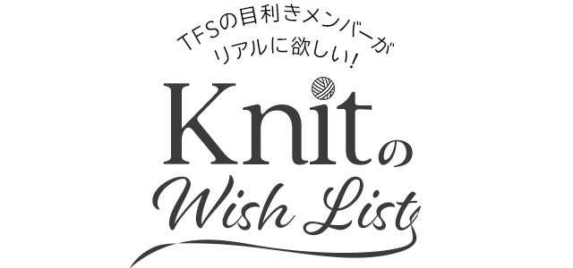 TFSの目利きメンバーがリアルに欲しい！KNITのWISH LIST