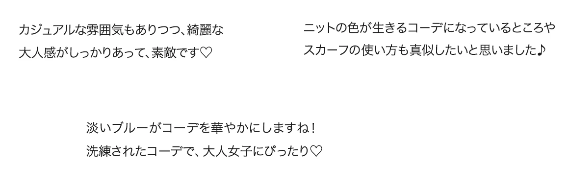 コメント1:カジュアルな雰囲気もありつつ、綺麗な大人感がしっかりあって、素敵です/コメント2:ニットの色が生きるコーデになっているところやスカーフの使い方も真似したいと思いました/コメント3:淡いブルーがコーデを華やかにしますね！洗練されたコーデで、大人女子にぴったり！