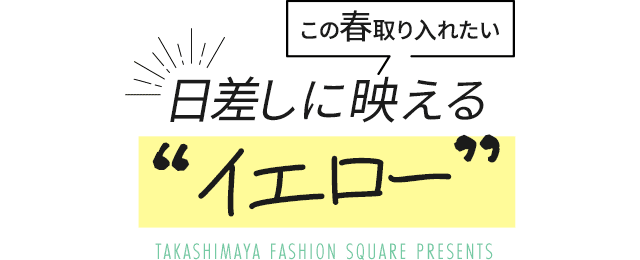 この春取り入れたい 日差しに映える“イエロー”