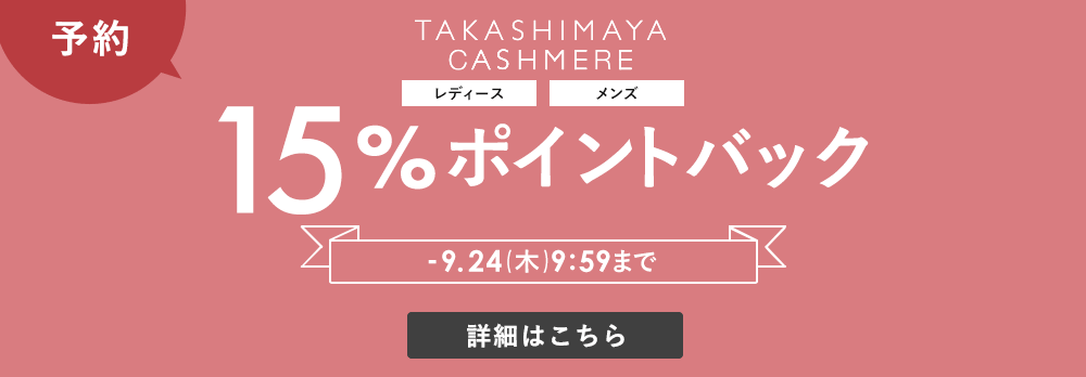 【予約でお得に！】タカシマヤカシミヤ予約15％ポイントバックキャンペーン開催中〜9/24(木)9:59まで