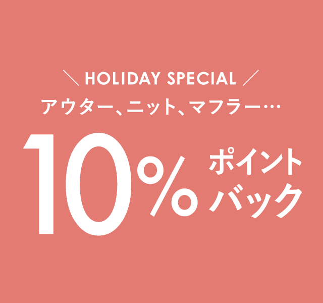 ＼HOLIDAY SPECIAL ／アウター、ニット、マフラー… 10%ポイントバック