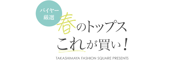 バイヤー厳選 春のトップスこれが買い！