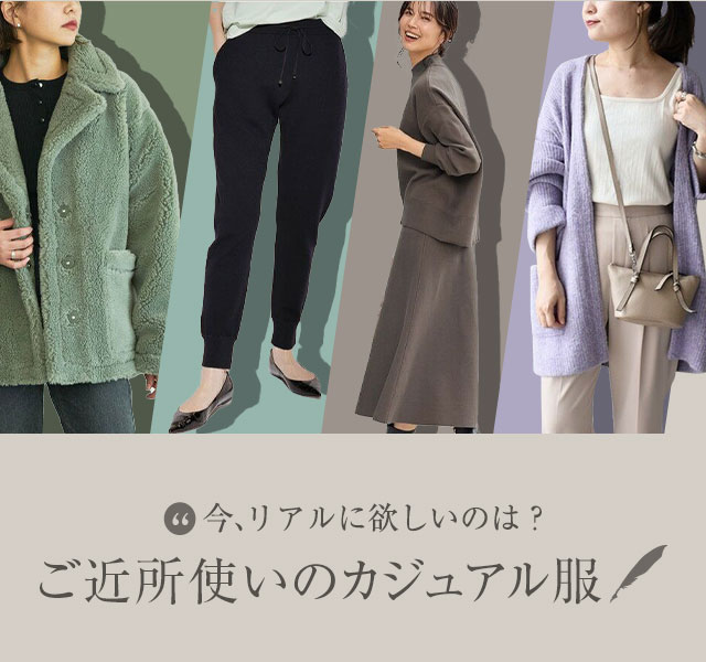  今、リアルに欲しいのは？ ご近所使いのカジュアル服