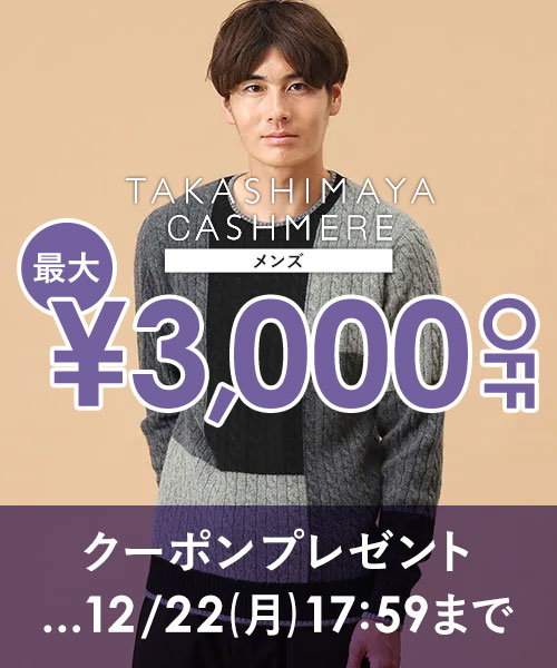 【12/22(月)17:59まで】TAKASHIMAYA CASHMERE(メンズ)で使える最大3,000円OFFクーポン配布中