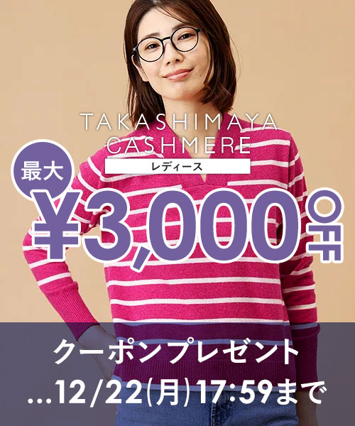【12/22(月)17:59まで】TAKASHIMAYA CASHMERE(レディース)で使える最大3,000円OFFクーポン配布中