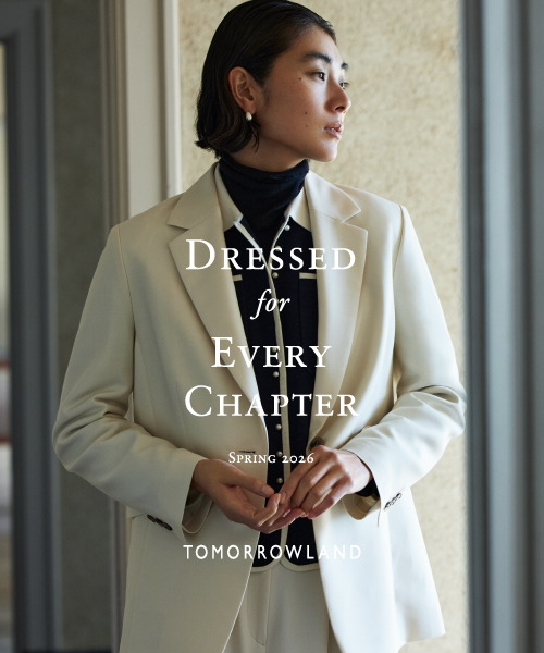 TOMORROWLAND Dressed for Every Chapter  Vol.2～仕事の日も、特別な日も、その先も。人生のさまざまな“章”を彩る装いとともに