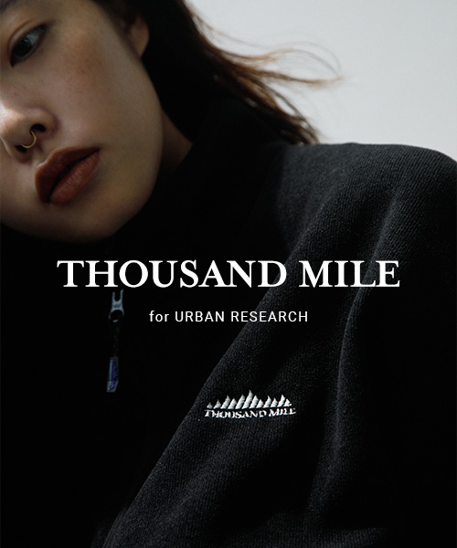 THOUSAND MILE - URBAN RESEARCH EXCLUSIVE｜URBAN RESEARCH