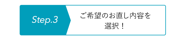 Step.3 ご希望のお直し内容を選択!
